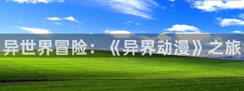 囧次元在哪下：异世界冒险：《异界动漫》之旅